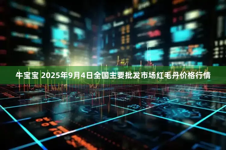 牛宝宝 2025年9月4日全国主要批发市场红毛丹价格行情